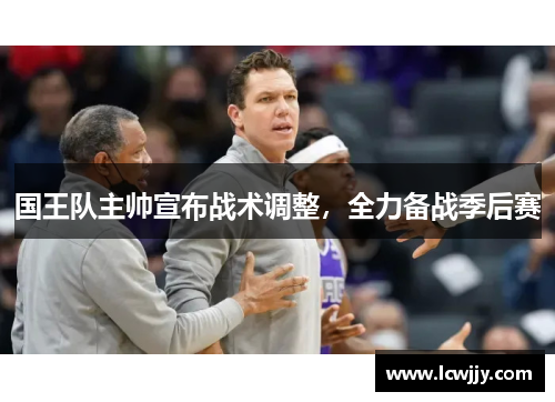 国王队主帅宣布战术调整，全力备战季后赛