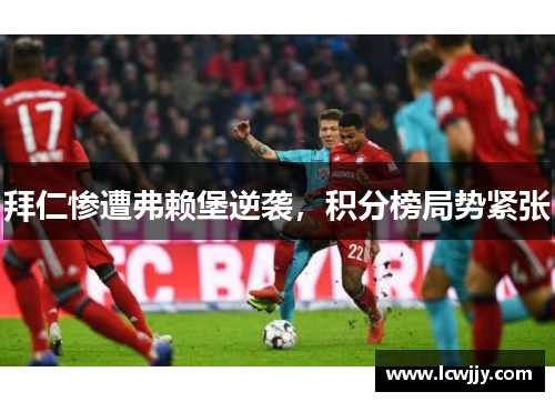 拜仁惨遭弗赖堡逆袭，积分榜局势紧张