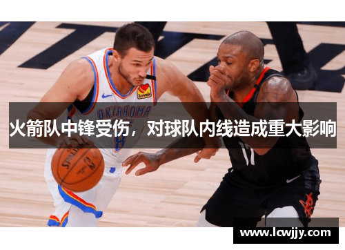 火箭队中锋受伤，对球队内线造成重大影响
